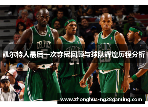 凯尔特人最后一次夺冠回顾与球队辉煌历程分析