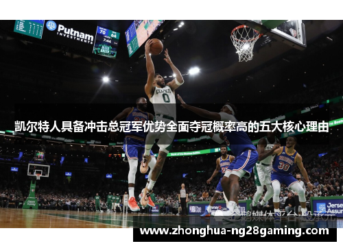 凯尔特人具备冲击总冠军优势全面夺冠概率高的五大核心理由 凯尔特人具备冲击总冠军优势全面夺冠概率高的五大核心理由