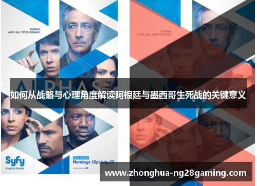 如何从战略与心理角度解读阿根廷与墨西哥生死战的关键意义 如何从战略与心理角度解读阿根廷与墨西哥生死战的关键意义