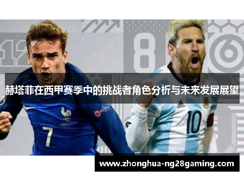 赫塔菲在西甲赛季中的挑战者角色分析与未来发展展望