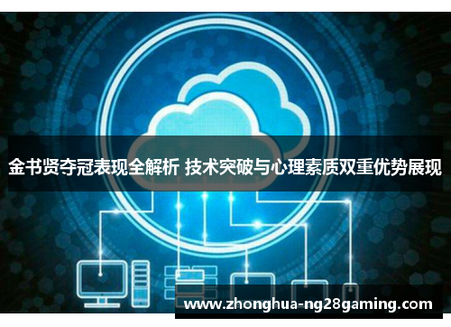 金书贤夺冠表现全解析 技术突破与心理素质双重优势展现 金书贤夺冠表现全解析 技术突破与心理素质双重优势展现