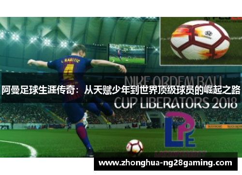 阿曼足球生涯传奇:从天赋少年到世界顶级球员的崛起之路 阿曼足球生涯传奇:从天赋少年到世界顶级球员的崛起之路