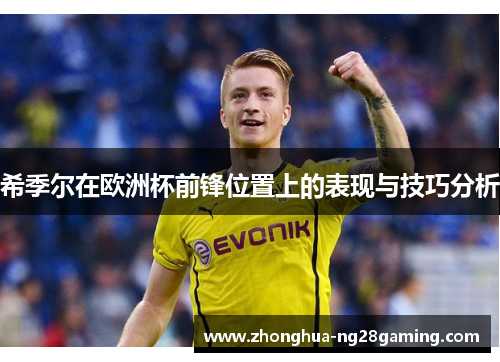 希季尔在欧洲杯前锋位置上的表现与技巧分析 希季尔在欧洲杯前锋位置上的表现与技巧分析