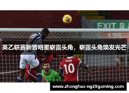 英乙联赛新晋明星崭露头角,崭露头角焕发光芒 英乙联赛新晋明星崭露头角,崭露头角焕发光芒