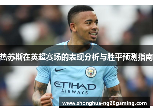 热苏斯在英超赛场的表现分析与胜平预测指南