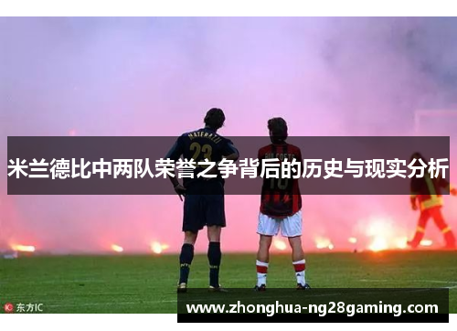 米兰德比中两队荣誉之争背后的历史与现实分析