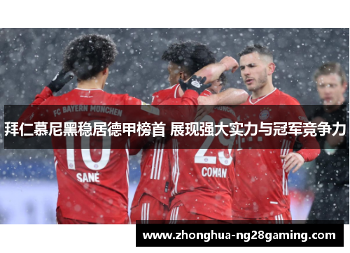 拜仁慕尼黑稳居德甲榜首 展现强大实力与冠军竞争力