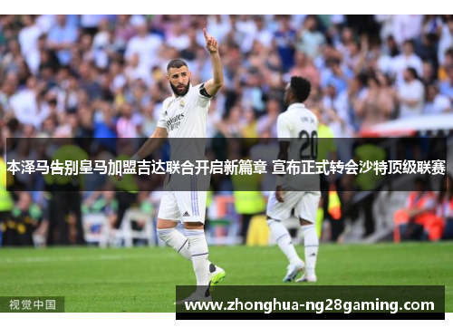 本泽马告别皇马加盟吉达联合开启新篇章 宣布正式转会沙特顶级联赛 本泽马告别皇马加盟吉达联合开启新篇章 宣布正式转会沙特顶级联赛